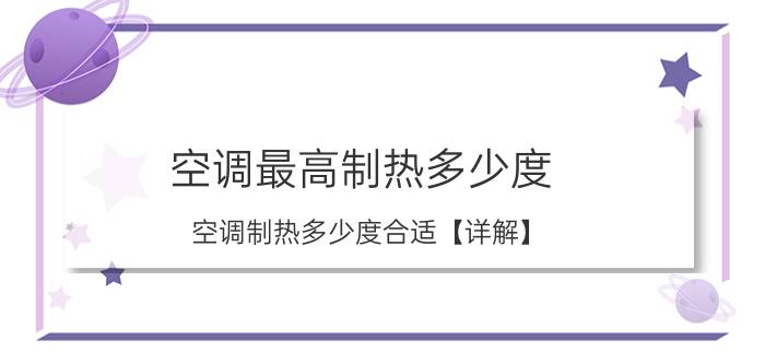 空调最高制热多少度 空调制热多少度合适【详解】